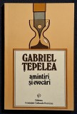 Amintiri si evocari - Gabriel Tepelea Contine dedicatie, data si semnatura autorului