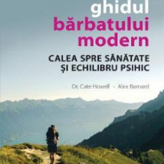 Ghidul barbatului modern - Cate Howell, Alex Barnard