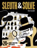 Sleuth &amp; Solve: 20+ Mind-Twisting Mysteries