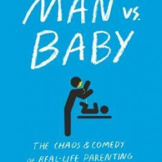 Man vs. Baby: The Chaos and Comedy of Real-Life Parenting