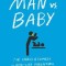 Man vs. Baby: The Chaos and Comedy of Real-Life Parenting