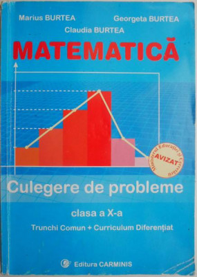 Matematica. Culegere de probleme. Clasa a X-a. Trunchi Comun + Curriculum Diferentiat &amp;ndash; Marius Burtea foto