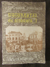 BUCURESTII DE ALTADATA- CONSTANTIN BACALBASA- VOL I foto