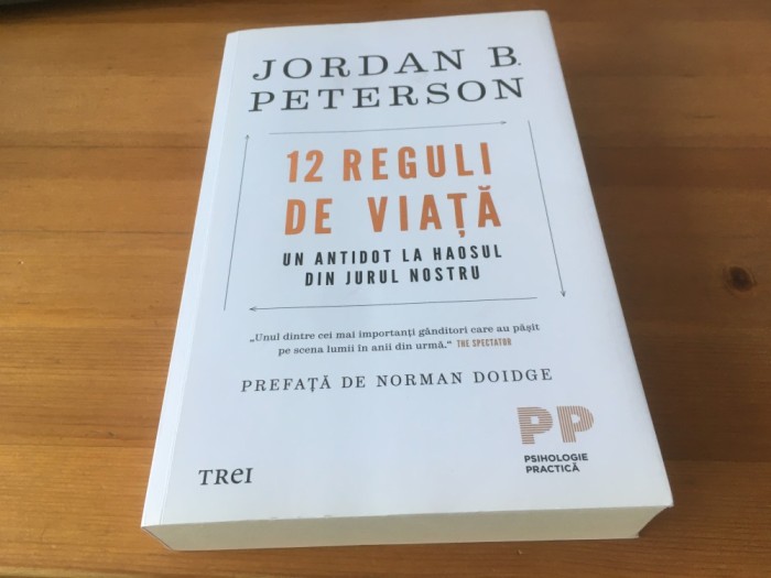 JORDAN B. PETERSON, 12 REGULI DE VIATA. UN ANTIDOT LA HAOSUL DIN JURUL NOSTRU. EDITURA TREI- COLECTIA PSIHOLOGIE PRACTICA
