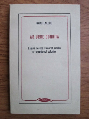 Radu Enescu - Ab urbe condita. Eseuri despre valoarea omului si umanismul... foto