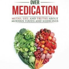 Vegucation Over Medication: The Myths, Lies, And Truths About Modern Foods And Medicines - Bobby J. Price