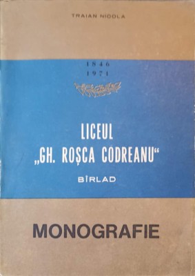 LICEUL GH. ROSCA CODREANU, BARLAD. MONOGRAFIE-TRAIAN NICOLA-255027 foto