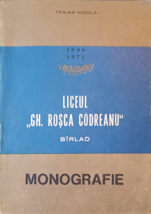 LICEUL GH. ROSCA CODREANU, BARLAD. MONOGRAFIE-TRAIAN NICOLA-255027
