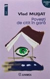 Povesti de citit in gara - Vlad Musat - Editura Junimea, 2024, 125 pagini, brosata - Roman