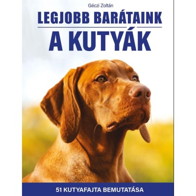 Legjobb bar&amp;aacute;taink a kuty&amp;aacute;k - 51 kutyafajta bemutat&amp;aacute;sa - G&amp;eacute;czi Zolt&amp;aacute;n foto