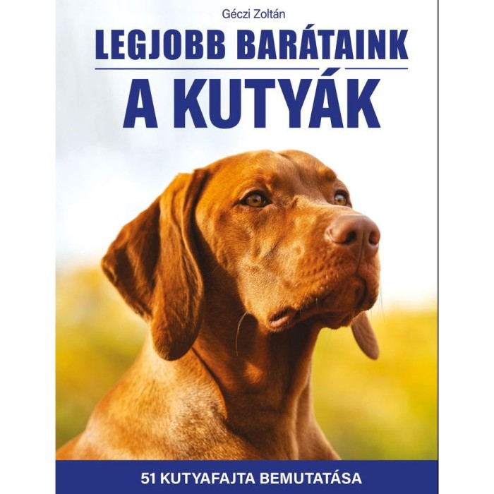 Legjobb bar&aacute;taink a kuty&aacute;k - 51 kutyafajta bemutat&aacute;sa - G&eacute;czi Zolt&aacute;n