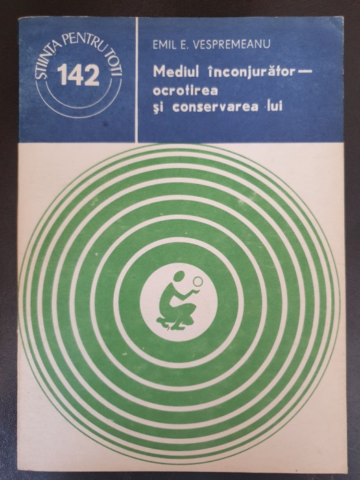 Mediul inconjurator ocrotirea si conservarea lui, Emil Vespremeanu, 1981, 120 p