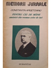 Constantin Argetoianu - Pentru cei de maine, amintiri din vremea celor de ieri, vol. 3, partea a V-a (Editia: 1992) foto