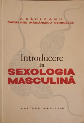 INTRODUCERE IN SEXOLOGIA MASCULINA-V. SAHLEANU, MADELEINE MAICANESCU-GEORGESCU-226355 foto