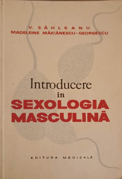 INTRODUCERE IN SEXOLOGIA MASCULINA-V. SAHLEANU, MADELEINE MAICANESCU-GEORGESCU-226355