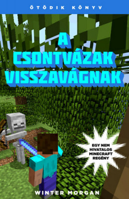 A csontv&amp;aacute;zak visszav&amp;aacute;gnak - Egy nem hivatalos Minecraft reg&amp;eacute;ny 5. - Winter Morgan foto