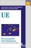 The (Geo)politics of EU Enlargement - Miruna Butnaru-Troncota, Cristina Baraganescu, Marius Ghincea, Radu-Vladimir Rauta