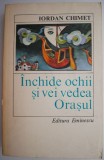 Inchide ochii si vei vedea Orasul &ndash; Iordan Chimet
