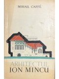 Mihail Caffe - Arhitectul Ion Mincu (Editia: 1960)