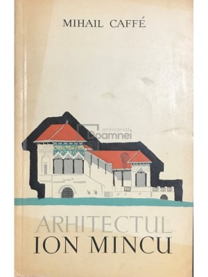 Mihail Caffe - Arhitectul Ion Mincu (Editia: 1960) foto