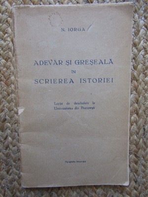 N. Iorga - Adevar si greseala in scrierea istoriei foto