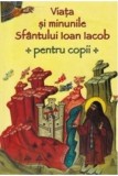 Viata si Minunile Sfantului Ioan Iacob - Carte Copii, Manastirea Piatra-Scrisa, 230 Pagini, Brosata, Educativa