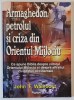 ARMAGHEDON , PETROLUL SI CRIZA DIN ORIENTUL MIJLOCIU , CE SPUNE BIBLIA DESPRE VIITORUL ORIENTULUI MIJLOCIU SI DESPRE SFARSITUL CIVILIZATIEI OCCIDENTAL