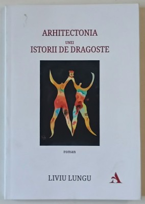 ARHITECTONIA UNEI ISTORII DE DRAGOSTE , roman de LIVIU LUNGU , 2025 foto