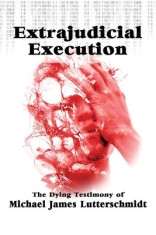 Extrajudical Execution: The Dying Testimony of Michael James Lutterschmidt