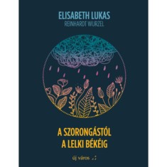 A szorong&aacute;st&oacute;l a lelki b&eacute;k&eacute;ig - Elisabeth Lukas