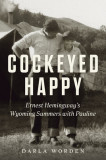 Cockeyed Happy: Ernest Hemingway&#039;s Wyoming Summers with Pauline