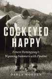 Cockeyed Happy: Ernest Hemingway&#039;s Wyoming Summers with Pauline