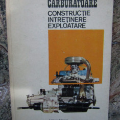 CARBURATOARE. Constructie. Intretinere. Exploatare - Livezeanu, Abaitancei