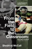 From the Field to the Classroom: Life after Football a New Game to Play: : The Dr. Shedrick D. McCall, Jr. Story