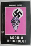 Agonia Reichului &ndash; Georges Blond - Carte Istorie