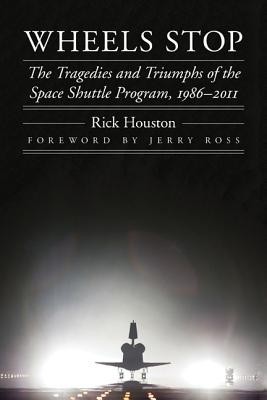 Wheels Stop: The Tragedies and Triumphs of the Space Shuttle Program, 1986-2011