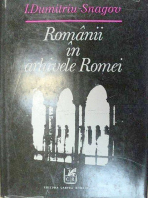 ROMANII IN ARHIVELE ROMEI - I. DUMITRIU-SNAGOV foto