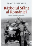 Razboiul Sfant al Romaniei. Militarii, motivatia si Holocaustul - Grant T. Harward, Alina Pavelescu