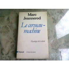 LE CERVEAU-MACHINE - MARC JEANNEROD (CARTE IN LIMBA FRANCEZA)