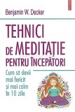 Tehnici De Meditatie Pentru Incepatori - Benjamin W. Decker