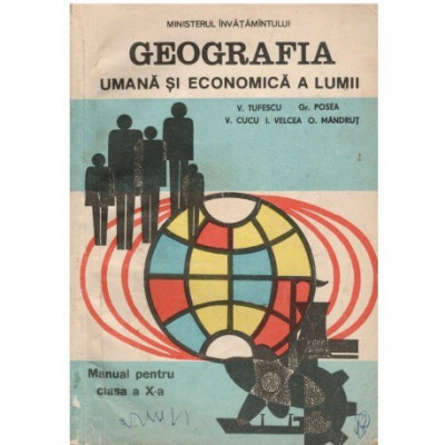 V. Tufescu, Gr. Posea, V. Cucu, I. Velcea, O. Mandrut - Geografia umana si economica a lumii - Manual pentru clasa a X-a - 11836 foto
