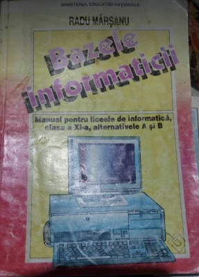 Bazele Informaticii - Radu M&amp;acirc;rșanu , manual pentru clasa a XI-a foto