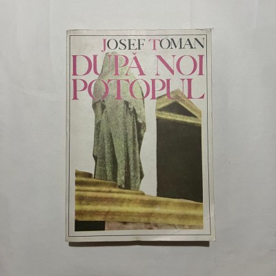 Josef Toman - Dupa noi, potopul! foto