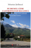 Pe drumul catre o antropologie balcanica | Sebastian Stefanuca, 2022