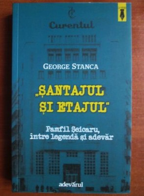 George Stanca - Santajul si etajul. Pamfil Seicaru intre legenda si adevar (presa interbelica legionar extrema dreapta romaneasca Ziarul Curentul) foto
