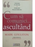 Mark Goulston - Cum sa comunici... ascultand (editia 2013)