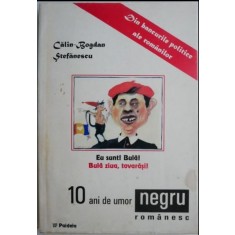 Calin-Bogdan Stefanescu - 10 Ani de Umor Negru Romanesc. Jurnal de Bancuri Politice.