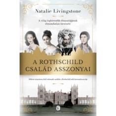 A Rothschild csal&aacute;d asszonyai - A vil&aacute;g legh&iacute;resebb dinaszti&aacute;j&aacute;nak elmondatlan t&ouml;rt&eacute;nete - Natalie Livingstone