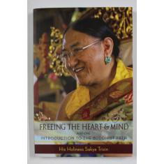 FREEING THE HEART AND MIND , PART ONE , INTRODUCTION TO THE BUDDHIST PART by SAKYA TRIZIN , 2011