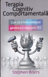 Stephen Briers - Terapia cognitiv comportamentala. Cum sa-ti imbunatatesti